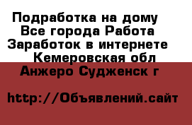 Подработка на дому  - Все города Работа » Заработок в интернете   . Кемеровская обл.,Анжеро-Судженск г.